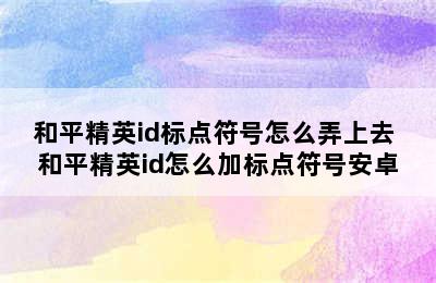 和平精英id标点符号怎么弄上去 和平精英id怎么加标点符号安卓